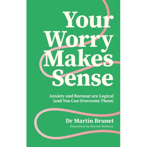 Your Worry Makes Sense: Anxiety and Burnout Are Logical (and You Can Overcome Them)