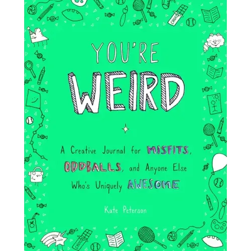 You're Weird: A Creative Journal for Misfits, Oddballs, and Anyone Else Who's Uniquely Awesome