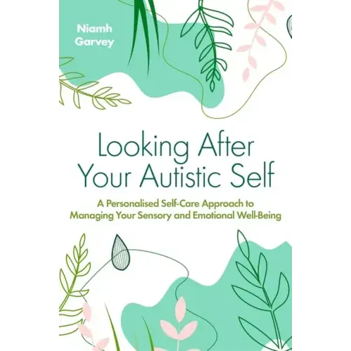 Looking After Your Autistic Self: A Personalised Self-Care Approach to Managing Your Sensory and Emotional Well-Being
