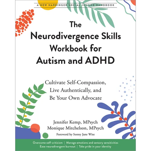 The Neurodivergence Skills Workbook for Autism and ADHD: Cultivate Self-Compassion, Live Authentically, and Be Your Own Advocate