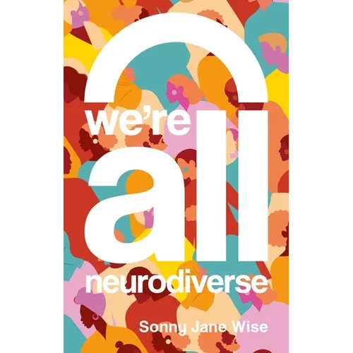 We're All Neurodiverse: How to Build a Neurodiversity-Affirming Future and Challenge Neuronormativity