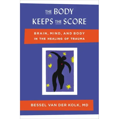 The Body Keeps the Score: Brain, Mind, and Body in the Healing of Trauma