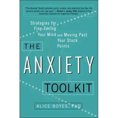 The Anxiety Toolkit: Strategies for Fine-Tuning Your Mind and Moving Past Your Stuck Points