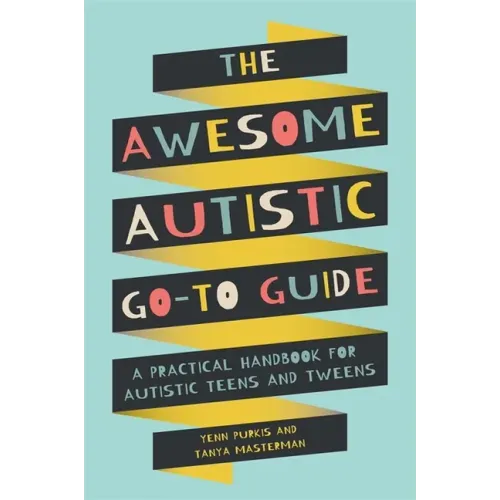 The Awesome Autistic Go-To Guide: A Practical Handbook for Autistic Teens and Tweens