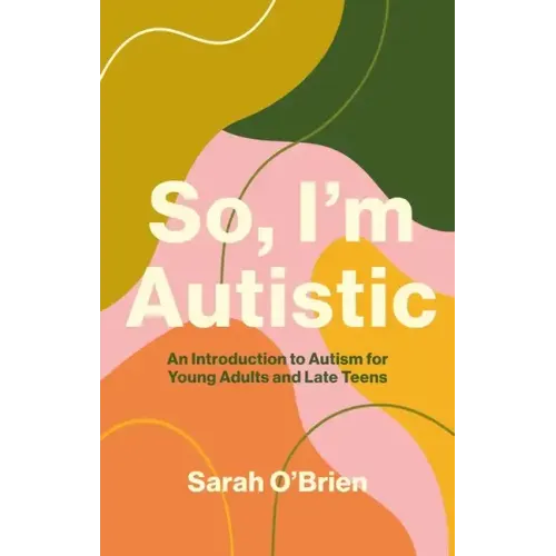 So, I'm Autistic: An Introduction to Autism for Young Adults and Late Teens