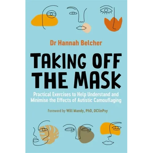 Taking Off the Mask: Practical Exercises to Help Understand and Minimise the Effects of Autistic Camouflaging