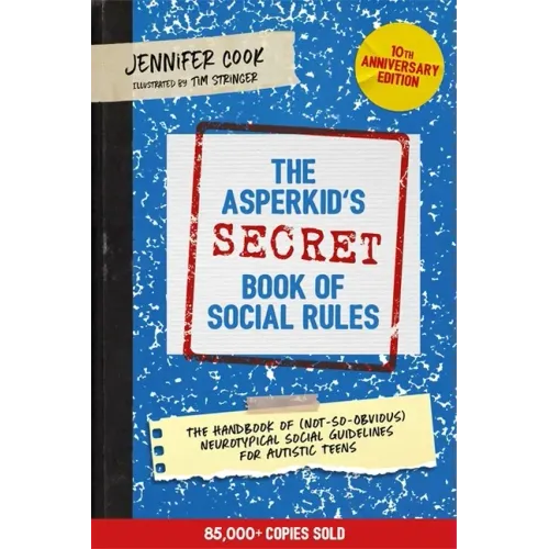 The Asperkid's (Secret) Book of Social Rules, 10th Anniversary Edition: The Handbook of (Not-So-Obvious) Neurotypical Social Guidelines for Autistic T