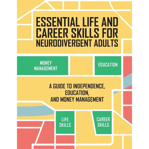 Essential Life and Career Skills for the Neurodivergent Adult: A Guide to Independence, Education and Money Management